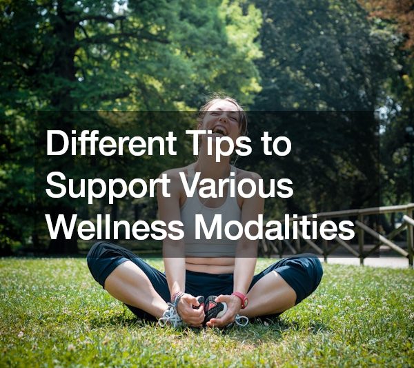Different Tips to Support Various Wellness Modalities