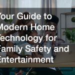 Your Guide to Modern Home Technology for Family Safety and Entertainment