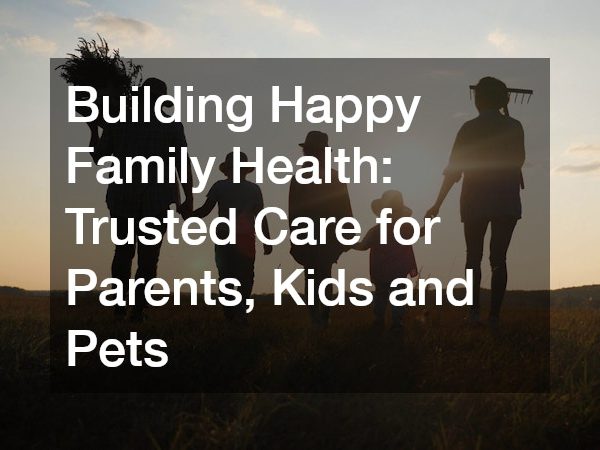 Building Happy Family Health: Trusted Care for Parents, Kids and Pets