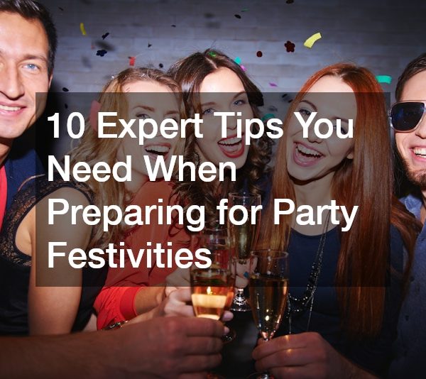 10 Expert Tips You Need When Preparing for Party Festivities