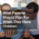 What Parents Should Plan For When They Have Children