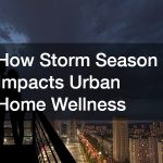 How Storm Season Impacts Urban Home Wellness
