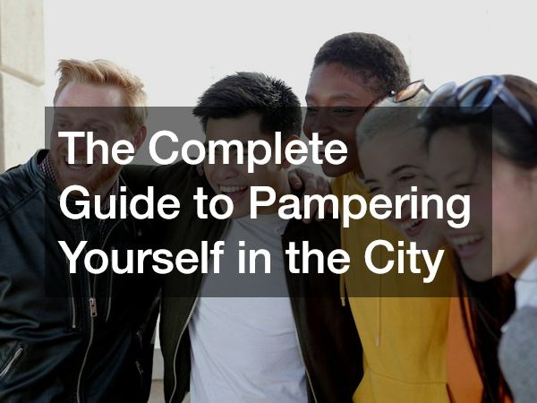 The Complete Guide to Pampering Yourself in the City